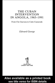 The Cuban Intervention in Angola, 1965-1991 : From Che Guevara to Cuito Cuanavale