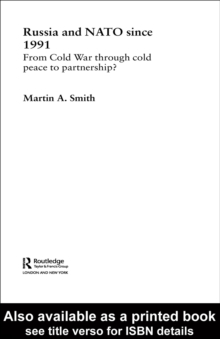 Russia and NATO since 1991 : From Cold War Through Cold Peace to Partnership?