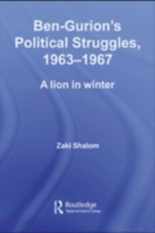 Ben-Gurion's Political Struggles, 1963-1967 : A Lion in Winter