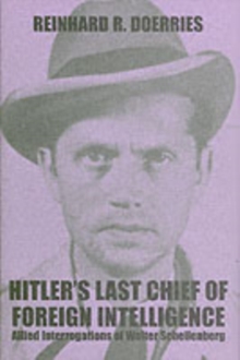 Hitler's Last Chief of Foreign Intelligence : Allied Interrogations of Walter Schellenberg