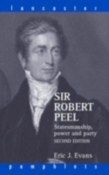 Sir Robert Peel : Statesmanship, Power and Party