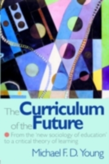 The Curriculum of the Future : From the 'New Sociology of Education' to a Critical Theory of Learning