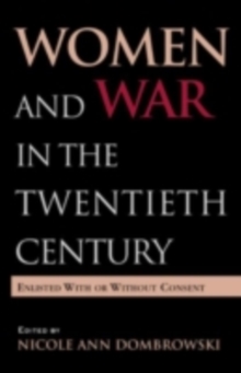 Women and War in the Twentieth Century : Enlisted with or without Consent