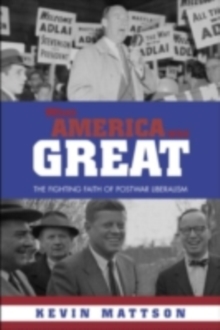 When America Was Great : The Fighting Faith of Liberalism in Post-War America