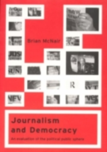 Journalism and Democracy : An Evaluation of the Political Public Sphere