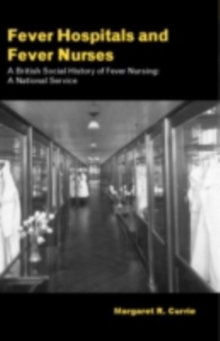 Fever Hospitals & Fever Nurses : A British Social History of Fever Nurses: A National Service