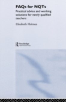 FAQs for NQTs : Practical Advice and Working Solutions for Newly Qualified Teachers