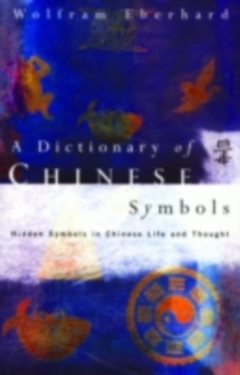 Dictionary of Chinese Symbols : Hidden Symbols in Chinese Life and Thought