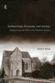 Archaeology, Economy and Society : England from the Fifth to the Fifteenth Century