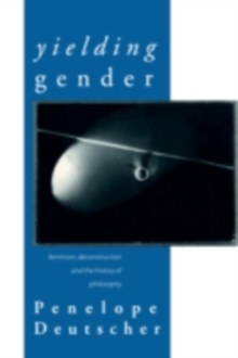 Yielding Gender : Feminism, Deconstruction and the History of Philosophy