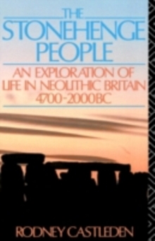 The Stonehenge People : An Exploration of Life in Neolithic Britain 4700-2000 BC