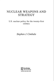 Nuclear Weapons and Strategy : US Nuclear Policy for the Twenty-First Century