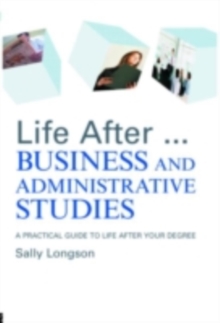 Life After...Business and Administrative Studies : A practical guide to life after your degree