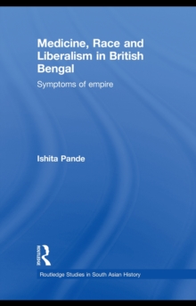 Medicine, Race and Liberalism in British Bengal : Symptoms of Empire