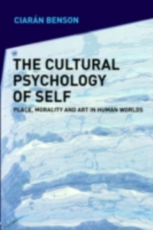 The Cultural Psychology of Self : Place, Morality and Art in Human Worlds