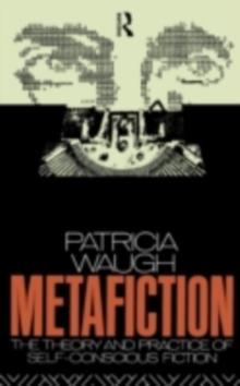 Metafiction : The Theory and Practice of Self-Conscious Fiction