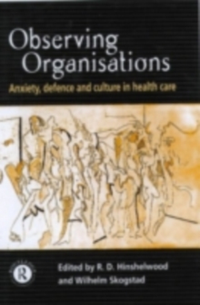 Observing Organisations : Anxiety, Defence and Culture in Health Care