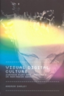 Visual Digital Culture : Surface Play and Spectacle in New Media Genres