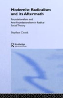 Modernist Radicalism and its Aftermath : Foundationalism and Anti-Foundationalism in Radical Social Theory