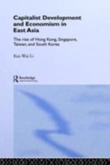 Capitalist Development and Economism in East Asia : The Rise of Hong Kong, Singapore, Taiwan and South Korea