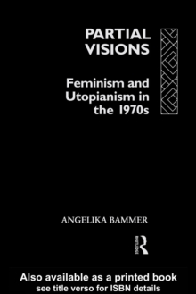 Partial Visions : Feminism and Utopianism in the 1970s