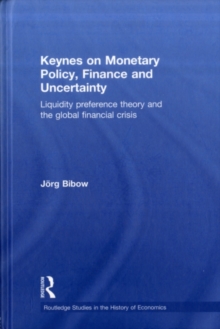 Keynes on Monetary Policy, Finance and Uncertainty : Liquidity Preference Theory and the Global Financial Crisis