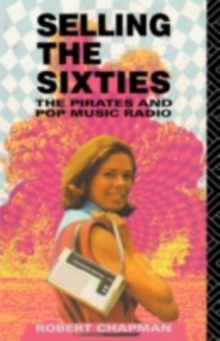 Selling the Sixties : The Pirates and Pop Music Radio