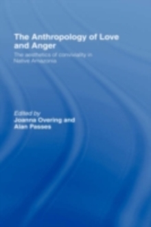 The Anthropology of Love and Anger : The Aesthetics of Conviviality in Native Amazonia