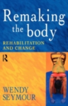 Remaking the Body : Rehabilitation and Change