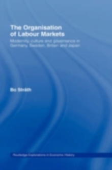 The Organization of Labour Markets : Modernity, Culture and Governance in Germany, Sweden, Britain and Japan