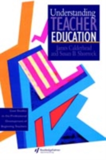 Understanding Teacher Education : Case Studies in the Professional Development of Beginning Teachers