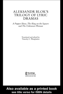 Aleksandr Blok's Trilogy of Lyric Dramas : A Puppet Show, The King on the Square and the Unknown Woman