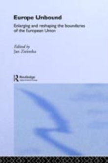 Europe Unbound : Enlarging and Reshaping the Boundaries of the European Union