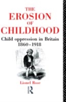 The Erosion of Childhood : Childhood in Britain 1860-1918