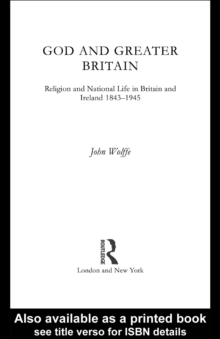 God and Greater Britain : Religion and National Life in Britain and Ireland, 1843-1945