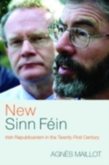 New Sinn Fein : Irish Republicanism in the Twenty-First Century