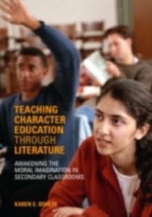 Teaching Character Education through Literature : Awakening the Moral Imagination in Secondary Classrooms