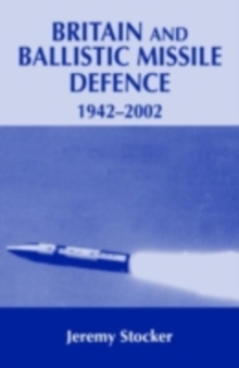 Britain and Ballistic Missile Defence, 1942-2002