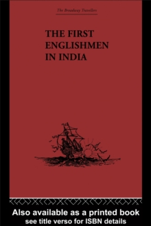 The First Englishmen in India : Letters and Narratives of Sundry Elizabethans written by themselves