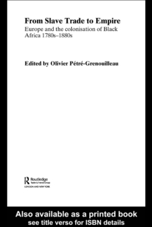 From Slave Trade to Empire : European Colonisation of Black Africa 1780s-1880s