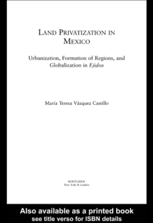 Land Privatization in Mexico : Urbanization, Formation of Regions and Globalization in Ejidos