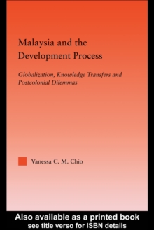 Malaysia and the Development Process : Globalization, Knowledge Transfers and Postcolonial Dilemmas