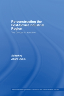 Re-Constructing the Post-Soviet Industrial Region : The Donbas in Transition