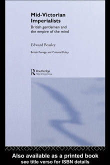 Mid-Victorian Imperialists : British Gentlemen and the Empire of the Mind