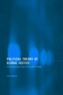 Political Theory of Global Justice : A Cosmopolitan Case for the World State