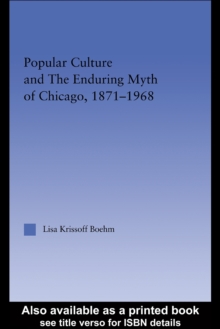 Popular Culture and the Enduring Myth of Chicago, 1871-1968