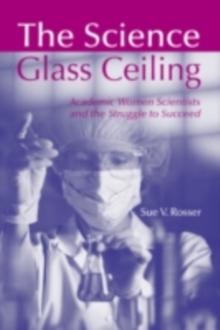 The Science Glass Ceiling : Academic Women Scientist and the Struggle to Succeed