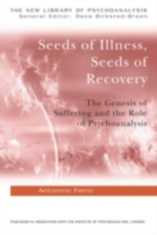 Seeds of Illness, Seeds of Recovery : The Genesis of Suffering and the Role of Psychoanalysis