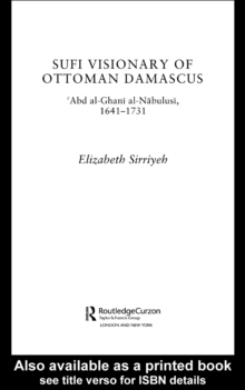 Sufi Visionary of Ottoman Damascus : 'Abd al-Ghani al-Nabulusi, 1641-1731