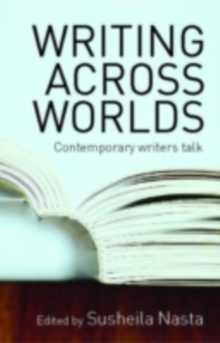 Writing Across Worlds : Contemporary Writers Talk